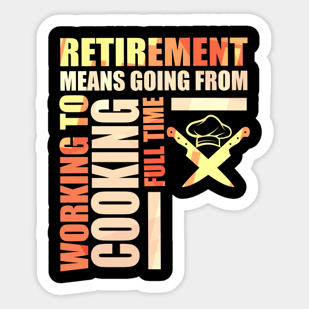 Retirement Means Going From Working To Cooking Sticker by theperfectpresents